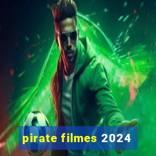 pirate filmes 2024